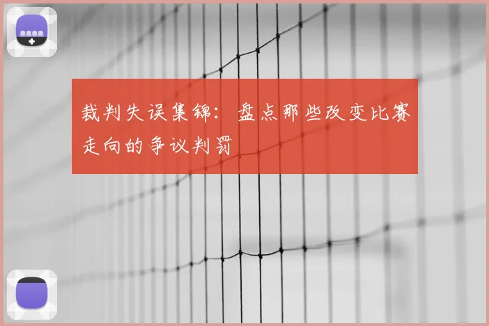 裁判失误集锦：盘点那些改变比赛走向的争议判罚