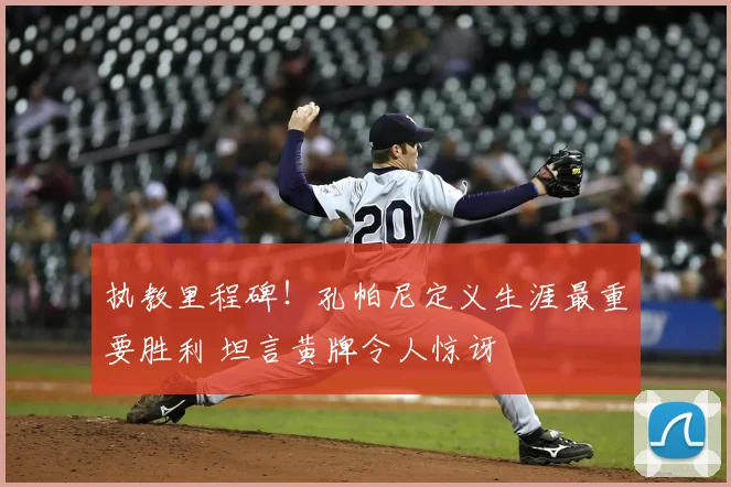 执教里程碑！孔帕尼定义生涯最重要胜利 坦言黄牌令人惊讶