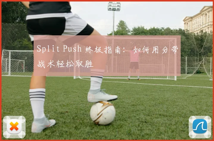Split Push 终极指南：如何用分带战术轻松取胜